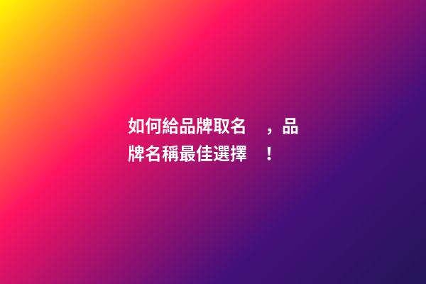 如何給品牌取名，品牌名稱最佳選擇！